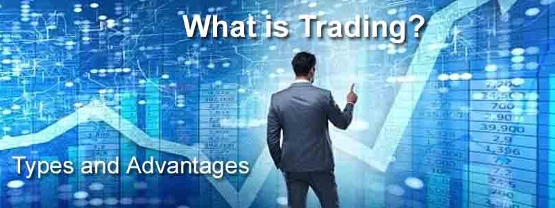 What is Trading, Advantages of Trading, and Types